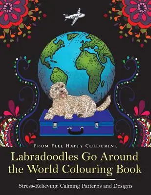 Labradoodles Go Around the World Colouring Book : Livre de coloriage Labradoodle pour adultes et enfants de plus de 10 ans pour la relaxation et la lutte contre le stress. - Labradoodles Go Around the World Colouring Book: Fun Labradoodle Coloring Book for Adults and Kids 10+ for Relaxation and Stress-Relief