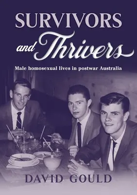 Survivants et prospères : La vie des homosexuels masculins dans l'Australie d'après-guerre - Survivors and Thrivers: Male Homosexual Lives in Postwar Australia