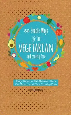 52 Simple Ways to Be Vegetarian and Cruelty-Free : Easy Tips and Recipes for Being Meat Free Every Week of the Year (52 façons simples d'être végétarien et sans cruauté : des conseils et des recettes faciles pour ne pas manger de viande toutes les semaines de l'année) - 52 Simple Ways to Be Vegetarian and Cruelty-Free: Easy Tips and Recipes for Being Meat Free Every Week of the Year