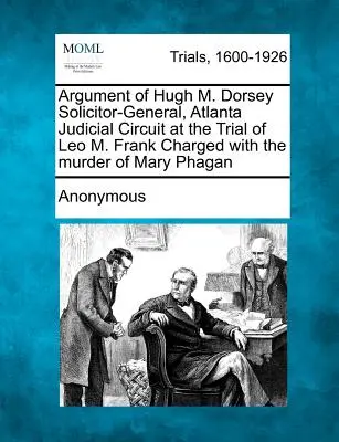 Argument de Hugh M. Dorsey Solicitor-General, Atlanta Judicial Circuit au procès de Leo M. Frank accusé du meurtre de Mary Phagan - Argument of Hugh M. Dorsey Solicitor-General, Atlanta Judicial Circuit at the Trial of Leo M. Frank Charged with the Murder of Mary Phagan