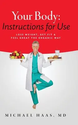 Votre corps : mode d'emploi : Perdre du poids, se remettre en forme et se sentir bien de manière biologique - Your Body: Instructions for Use: Lose Weight; Get Fit & Feel Great the Organic Way