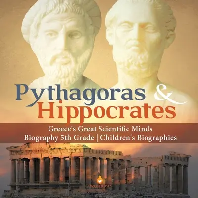 Pythagore et Hippocrate Les grands esprits scientifiques de la Grèce Biographie pour enfants de 5e année - Pythagoras & Hippocrates Greece's Great Scientific Minds Biography 5th Grade Children's Biographies