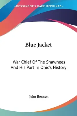 Blue Jacket : Le chef de guerre des Shawnees et son rôle dans l'histoire de l'Ohio - Blue Jacket: War Chief Of The Shawnees And His Part In Ohio's History