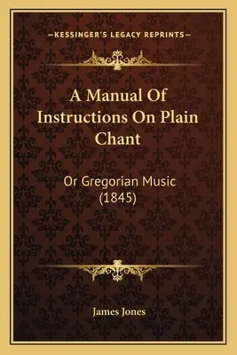 Un manuel d'instructions sur le plain chant : Ou musique grégorienne (1845) - A Manual Of Instructions On Plain Chant: Or Gregorian Music (1845)