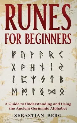 Runes pour débutants : Un guide pour comprendre et utiliser l'ancien alphabet germanique - Runes for Beginners: A Guide to Understanding and Using the Ancient Germanic Alphabet