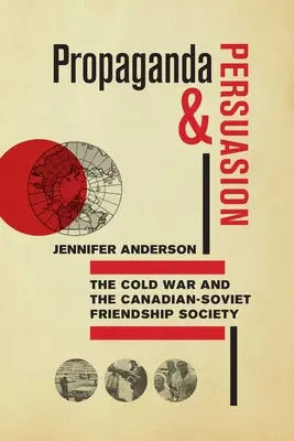 Propagande et persuasion : La guerre froide et la Société d'amitié canado-soviétique - Propaganda and Persuasion: The Cold War and the Canadian-Soviet Friendship Society