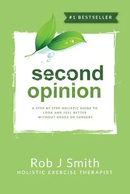 Second Opinion : Un guide holistique pas à pas pour se sentir mieux sans médicaments ni chirurgie - Second Opinion: A Step by Step Holistic Guide to Look and Feel Better Without Drugs or Surgery