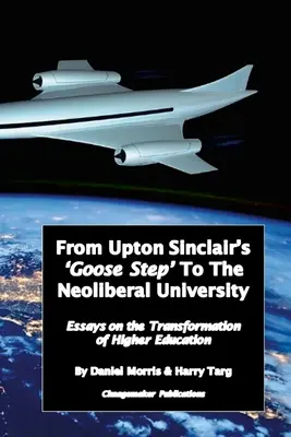 Du pas de l'oie d'Upton Sinclair à l'université néolibérale : Essais sur la transformation en cours de l'enseignement supérieur - From Upton Sinclair's 'Goose Step' to the Neoliberal University: Essays on the Ongoing Transformation of Higher Education