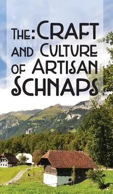 L'artisanat et la culture des schnaps artisanaux - The Craft & Culture of Artisan Schnaps