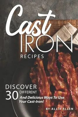 Recettes en fonte : Découvrez 30 façons différentes et délicieuses d'utiliser votre fonte ! - Cast Iron Recipes: Discover 30 Different and Delicious Ways to Use Your Cast-Iron!