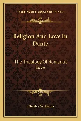 Religion et amour chez Dante : la théologie de l'amour romantique - Religion And Love In Dante: The Theology Of Romantic Love