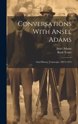 Conversations avec Ansel Adams : Transcription de l'histoire orale / 1972-1975 - Conversations With Ansel Adams: Oral History Transcript / 1972-1975