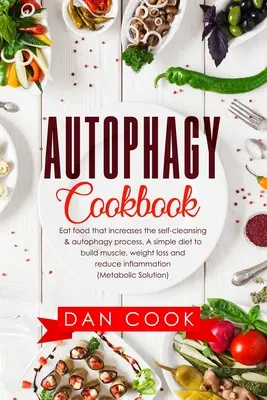 Autophagy Cookbook : Mangez des aliments qui augmentent le processus d'auto-nettoyage et d'autophagie. Un régime simple pour développer les muscles, perdre du poids et réduire l'obésité. - Autophagy Cookbook: Eat Food that Increases the Self-Cleansing & Autophagy Process. A Simple Diet to Build Muscle, Weight Loss and Reduce