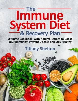 Le régime du système immunitaire et le plan de récupération : Le livre de cuisine ultime avec des recettes naturelles pour renforcer votre immunité, prévenir les maladies et rester en bonne santé. - The Immune System Diet and Recovery Plan: Ultimate Cookbook with Natural Recipes to Boost Your Immunity, Prevent Disease and Stay Healthy