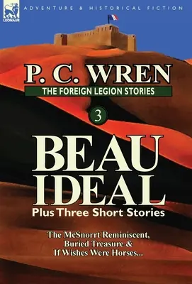 Histoires de la Légion étrangère 3 : Le Beau Idéal plus trois nouvelles : La réminiscence de McSnorrt, Le trésor enfoui et Si les souhaits étaient des chevaux... - The Foreign Legion Stories 3: Beau Ideal Plus Three Short Stories: The McSnorrt Reminiscent, Buried Treasure & If Wishes Were Horses...