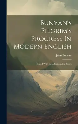 Le progrès du pèlerin de Bunyan en anglais moderne : Éditée avec une introduction et des notes - Bunyan's Pilgrim's Progress In Modern English: Edited With Introduction And Notes