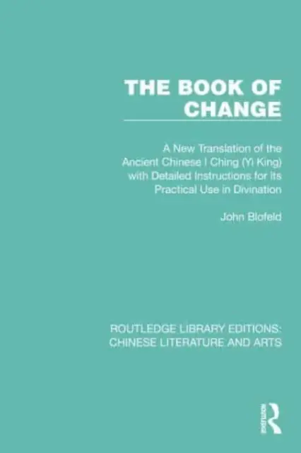 Le livre du changement : Une nouvelle traduction de l'ancien Yi King chinois avec des instructions détaillées pour son utilisation pratique dans la divination. - The Book of Change: A New Translation of the Ancient Chinese I Ching (Yi King) with Detailed Instructions for its Practical Use in Divinat