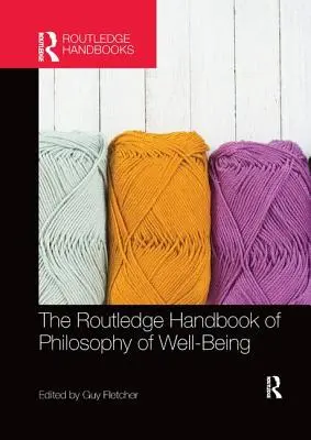 The Routledge Handbook of Philosophy of Well-Being (Manuel Routledge de philosophie du bien-être) - The Routledge Handbook of Philosophy of Well-Being