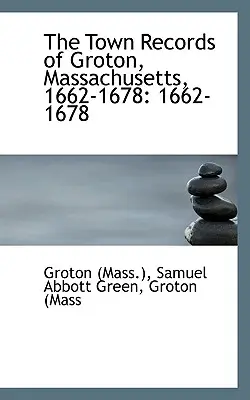 Les archives de la ville de Groton, Massachusetts ((Mass ). Samuel Abbott Green Groton - The Town Records of Groton, Massachusetts ((Mass ). Samuel Abbott Green Groton