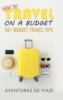Comment voyager avec un budget : 52 conseils pour voyager avec un budget limité - How to Travel on a Budget: 52 Budget Travel Tips
