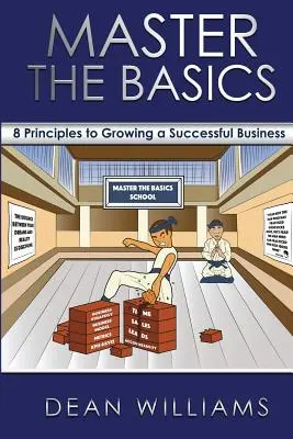 Maîtriser les bases : 8 principes clés pour développer une entreprise prospère - Master the Basics: 8 Key Principles to Growing a Successful Business