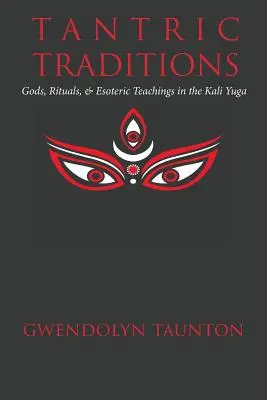 Traditions tantriques : Dieux, rituels et enseignements ésotériques dans le Kali Yuga - Tantric Traditions: Gods, Rituals, & Esoteric Teachings in the Kali Yuga