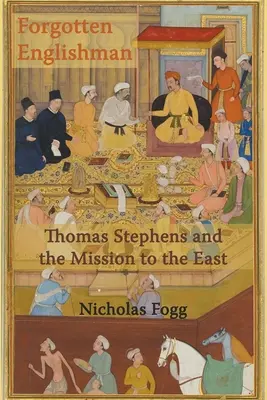 L'Anglais oublié : Thomas Stephens et la mission à l'Est - Forgotten Englishman: Thomas Stephens and the Mission to the East