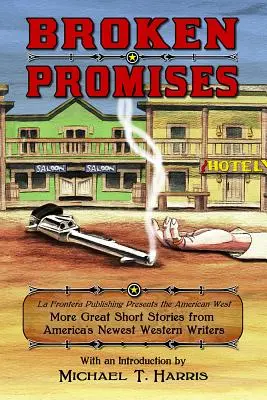 Broken Promises : La Frontera Publishing Presents the American West, More Great Short Stories from America's Newest Western Writers (en anglais) - Broken Promises: La Frontera Publishing Presents the American West, More Great Short Stories from America's Newest Western Writers