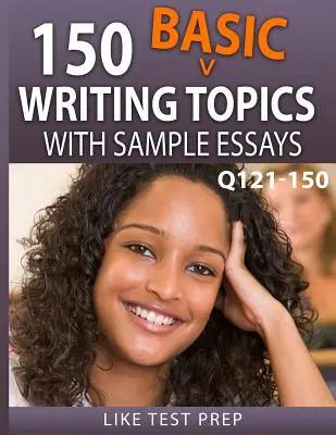 150 Sujets d'écriture de base avec exemples d'essais Q121-150 : 240 Sujets d'écriture de base 30 jours Pack 1 - 150 Basic Writing Topics with Sample Essays Q121-150: 240 Basic Writing Topics 30 Day Pack 1