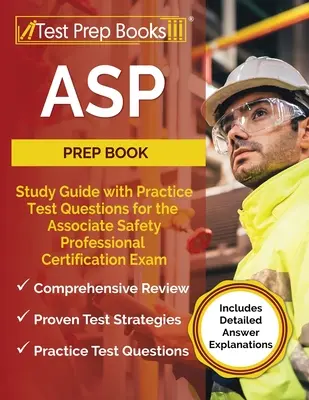 Guide de préparation à l'ASP : Guide d'étude avec questions d'entraînement pour l'examen de certification des professionnels de la sécurité (Associate Safety Professional) [Comprend un test d'entraînement détaillé]. - ASP Prep Book: Study Guide with Practice Test Questions for the Associate Safety Professional Certification Exam [Includes Detailed A