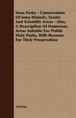 Iowa Parks - Conservation des zones historiques, panoramiques et scientifiques de l'Iowa - ainsi qu'une description de nombreuses zones susceptibles de devenir des parcs publics d'État, avec les informations suivantes - Iowa Parks - Conservation of Iowa Historic, Scenic and Scientific Areas - Also, a Description of Numerous Areas Suitable for Public State Parks, with