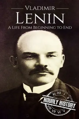 Vladimir Lénine : Une vie du début à la fin - Vladimir Lenin: A Life From Beginning to End