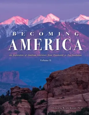 Devenir l'Amérique : Une exploration de la littérature américaine de la période précoloniale à la période post-révolutionnaire : Volume II - Becoming America: An Exploration of American Literature from Precolonial to Post-Revolution: Volume II