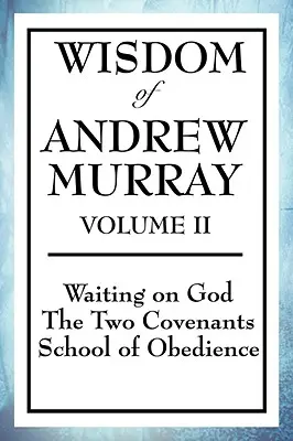 Sagesse d'Andrew Murray Volume II : L'attente de Dieu, les deux alliances, l'école de l'obéissance - Wisdom of Andrew Murray Volume II: Waiting on God, the Two Covenants, School of Obedience