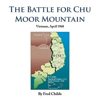 La bataille du mont Chu Moor : Vietnam, avril 1968 - The Battle for Chu Moor Mountain: Vietnam, April 1968