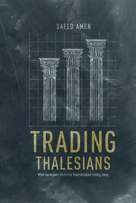 Négocier avec les Thalésiens : Ce que le monde antique peut nous apprendre sur le commerce d'aujourd'hui - Trading Thalesians: What the Ancient World Can Teach Us about Trading Today