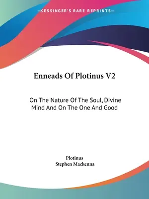 Ennéades de Plotin V2 : De la nature de l'âme, de l'esprit divin et de l'unicité du bien - Enneads Of Plotinus V2: On The Nature Of The Soul, Divine Mind And On The One And Good