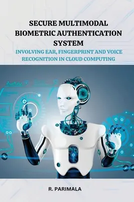 Système sécurisé d'authentification biométrique multimodale impliquant la reconnaissance de l'oreille, des empreintes digitales et de la voix dans l'informatique en nuage - Secure Multimodal Biometric Authentication System Involving Ear, Fingerprint and Voice Recognition in Cloud Computing