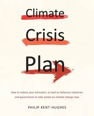 Plan de crise climatique : Comment réduire vos émissions et influencer les industries et les gouvernements pour qu'ils agissent maintenant sur le changement climatique. - Climate Crisis Plan: How to reduce your emissions, as well as influence industries and government to take action on climate change now