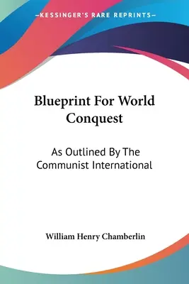 Plan de conquête du monde : Le plan de conquête du monde tel qu'il a été défini par l'Internationale communiste - Blueprint For World Conquest: As Outlined By The Communist International