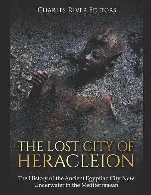 La cité perdue d'Héracléion : L'histoire de l'ancienne cité égyptienne aujourd'hui immergée dans la Méditerranée - The Lost City of Heracleion: The History of the Ancient Egyptian City Now Underwater in the Mediterranean