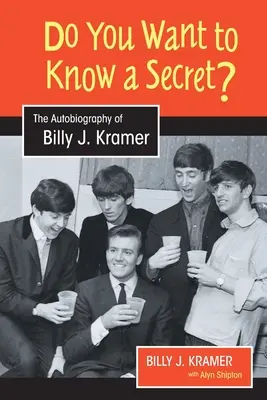 Vous voulez connaître un secret ? L'autobiographie de Billy J. Kramer - Do You Want to Know a Secret?: The Autobiography of Billy J. Kramer