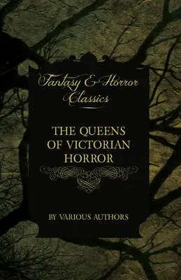 Les reines de l'horreur victorienne - De rares récits de terreur tirés de la plume d'auteurs féminins de l'époque victorienne : Avec une introduction de H. P. Love - The Queens of Victorian Horror - Rare Tales of Terror from the Pens of Female Authors of the Victorian Period: Including an Introduction by H. P. Love