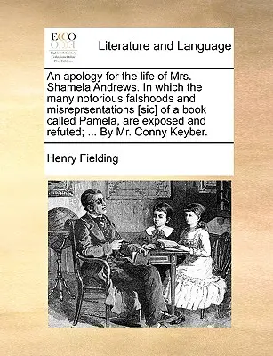 Une apologie de la vie de Mme Shamela Andrews, dans laquelle sont exposées les nombreuses faussetés et erreurs notoires [Sic] d'un livre appelé Pamela. - An Apology for the Life of Mrs. Shamela Andrews. in Which the Many Notorious Falshoods and Misreprsentations [Sic] of a Book Called Pamela, Are Expose