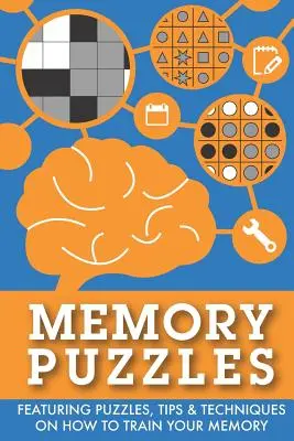 Puzzles de mémoire : Des énigmes, des conseils et des techniques pour entraîner votre mémoire. - Memory Puzzles: Featuring puzzles, tips & techniques on how to train your memory