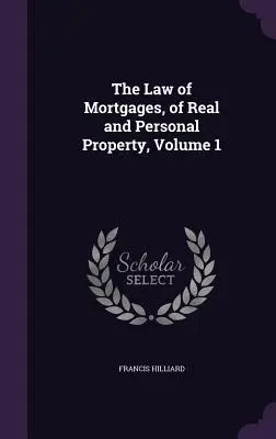 The Law of Mortgages, of Real and Personal Property, Volume 1 (en anglais) - The Law of Mortgages, of Real and Personal Property, Volume 1