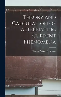 Théorie et calcul des phénomènes de courant alternatif - Theory and Calculation of Alternating Current Phenomena