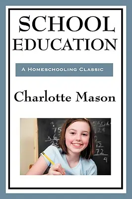 L'éducation scolaire : Volume III de la série originale de Charlotte Mason sur l'école à la maison - School Education: Volume III of Charlotte Mason's Original Homeschooling Series