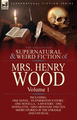 La collection de romans surnaturels et étranges de Mrs Henry Wood : Volume 1 - Comprenant un roman, « Featherston's Story “, une nouvelle, ” a Mystery », une nouvelle, un roman, une nouvelle, un roman, une nouvelle, une nouvelle, une nouvelle, une nouvelle, une nouvelle, une nouvelle, une nouvelle, - The Collected Supernatural and Weird Fiction of Mrs Henry Wood: Volume 1-Including One Novel, 'Featherston's Story, ' One Novella, 'a Mystery, ' One N