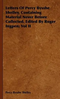 Lettres de Percy Bysshe Shelley, contenant des éléments jamais rassemblés auparavant. Édité par Roger Ingpen ; Vol II - Letters Of Percy Bysshe Shelley, Containing Material Never Before Collected. Edited By Roger Ingpen; Vol II